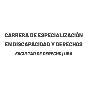 CARRERA DE ESPECIALIZACIÓN EN DISCAPACIDAD Y DERECHOS, FACULTAD DE DERECHO, UNIVERSIDAD DE BUENOS AIRES (UBA)